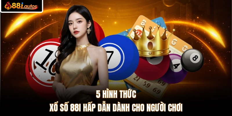 5 hình thức xổ số 88I hấp dẫn dành cho người chơi