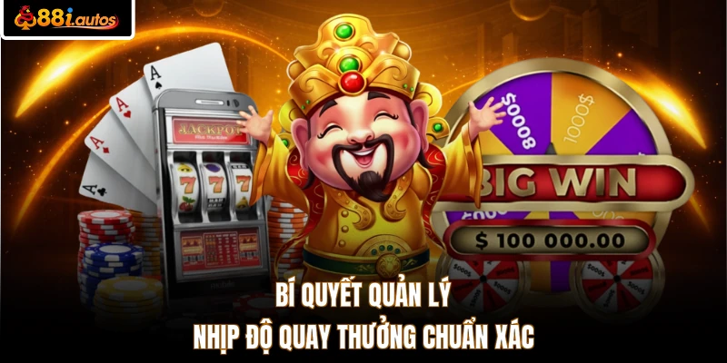 Bí quyết quản lý nhịp độ quay thưởng chuẩn xác