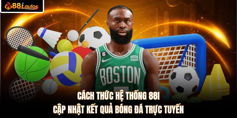 Cách thức hệ thống 88I cập nhật kết quả bóng đá trực tuyến