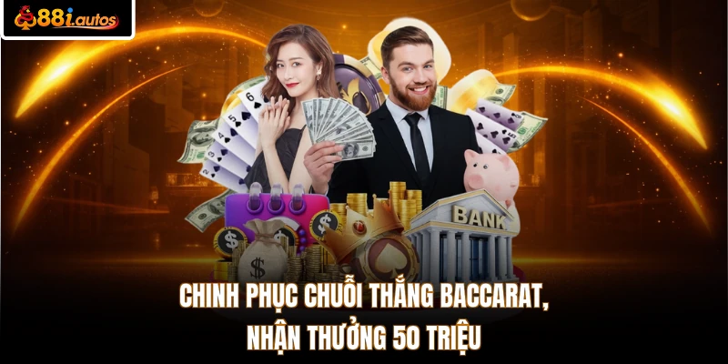 Chinh phục chuỗi thắng Baccarat, nhận thưởng 50 triệu