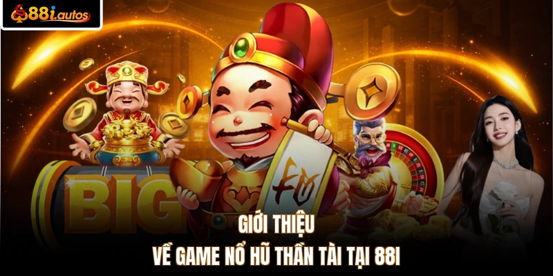 Giới thiệu về game nổ hũ Thần Tài tại 88I