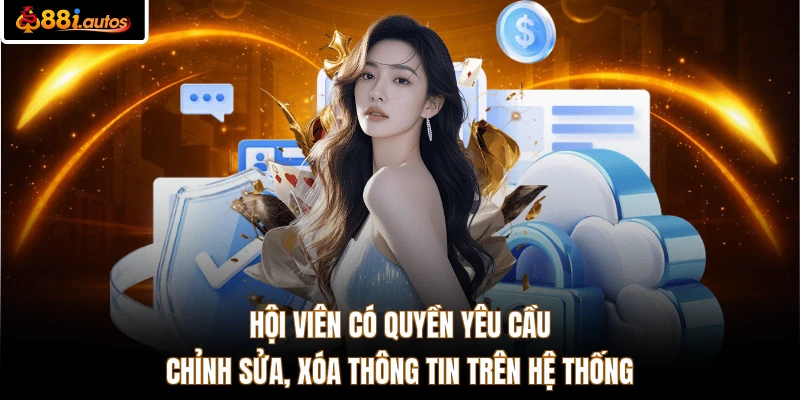 Hội viên có quyền yêu cầu chỉnh sửa, xóa thông tin trên hệ thống