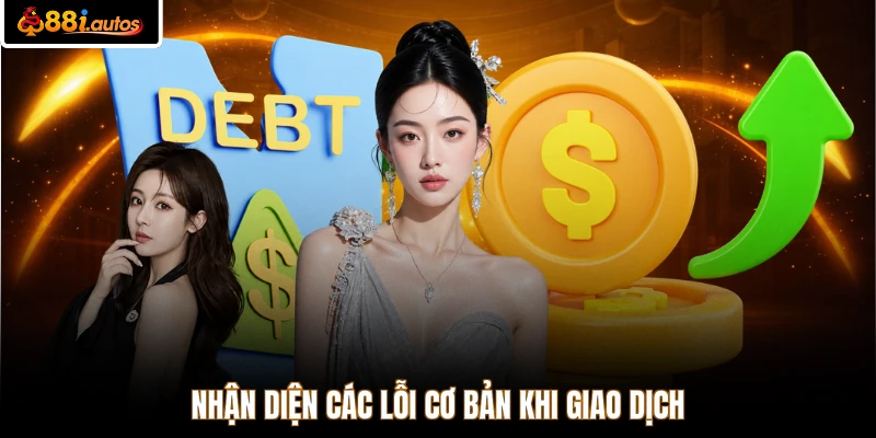 Nhận diện các lỗi cơ bản khi giao dịch