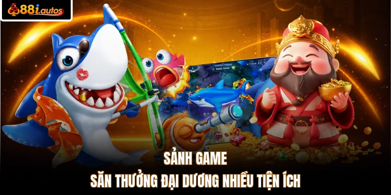 Sảnh game săn thưởng đại dương nhiều tiện ích